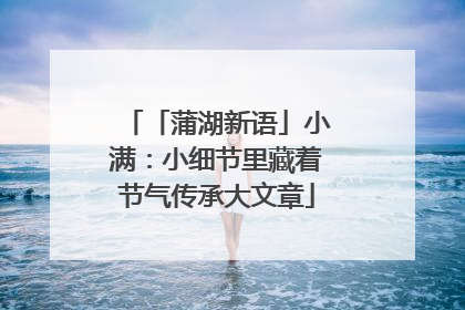 「蒲湖新语」小满：小细节里藏着节气传承大文章