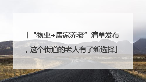 “物业+居家养老”清单发布，这个街道的老人有了新选择