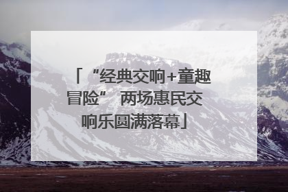 “经典交响+童趣冒险” 两场惠民交响乐圆满落幕
