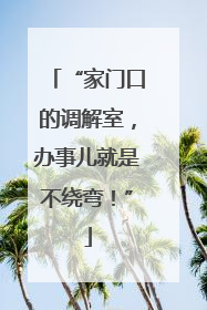 “家门口的调解室，办事儿就是不绕弯！”
