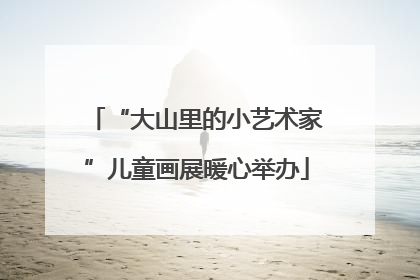 “大山里的小艺术家”儿童画展暖心举办