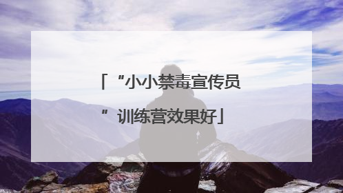 “小小禁毒宣传员”训练营效果好