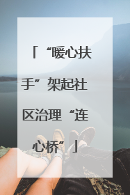“暖心扶手”架起社区治理“连心桥”