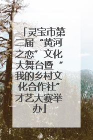 灵宝市第二届“黄河之恋”文化大舞台暨“我的乡村文化合作社”才艺大赛举办