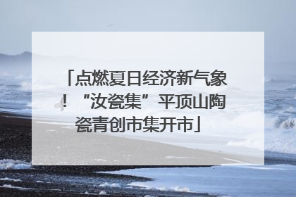 点燃夏日经济新气象！“汝瓷集”平顶山陶瓷青创市集开市