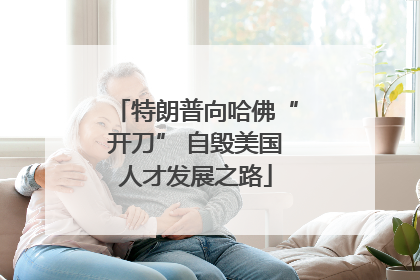 特朗普向哈佛“开刀” 自毁美国人才发展之路