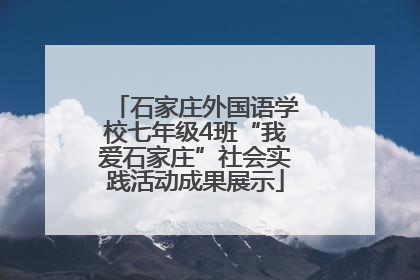 石家庄外国语学校七年级4班“我爱石家庄”社会实践活动成果展示