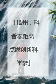 瓜州：科普零距离 点燃创新科学梦