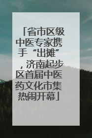 省市区级中医专家携手“出摊”，济南起步区首届中医药文化市集热闹开幕