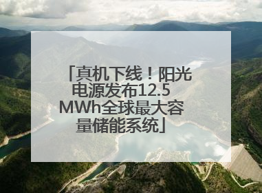 真机下线！阳光电源发布12.5MWh全球最大容量储能系统