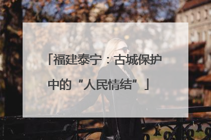 福建泰宁：古城保护中的“人民情结”