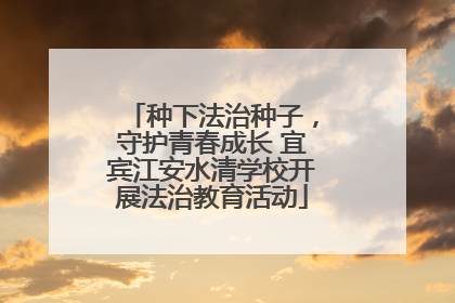 种下法治种子，守护青春成长 宜宾江安水清学校开展法治教育活动