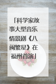 科学家故事大型音乐情景剧《八闽繁星》在福州首演