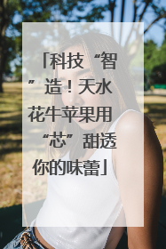 科技“智”造！天水花牛苹果用“芯”甜透你的味蕾