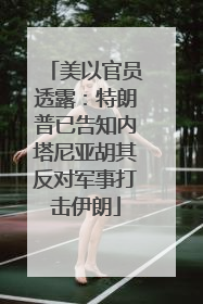 美以官员透露：特朗普已告知内塔尼亚胡其反对军事打击伊朗