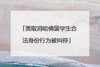 美取消哈佛留学生合法身份行为被叫停