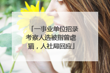 一事业单位招录考察人选被指曾虐猫，人社局回应