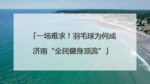 一场难求！羽毛球为何成济南“全民健身顶流”