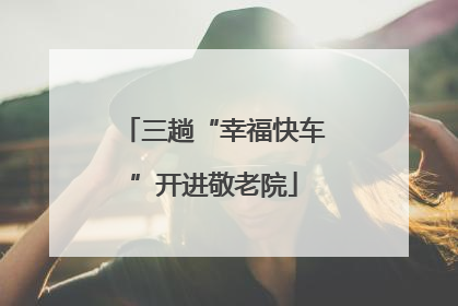 三趟“幸福快车”开进敬老院