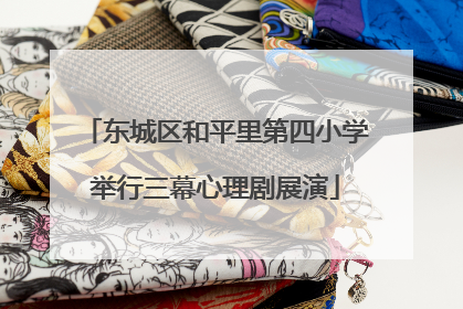 东城区和平里第四小学举行三幕心理剧展演