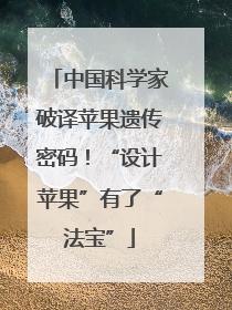 中国科学家破译苹果遗传密码！“设计苹果”有了“法宝”