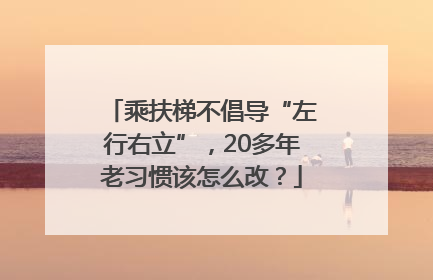 乘扶梯不倡导“左行右立”，20多年老习惯该怎么改？
