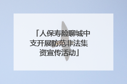 人保寿险聊城中支开展防范非法集资宣传活动