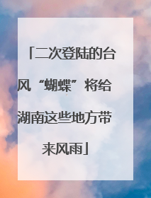 二次登陆的台风“蝴蝶”将给湖南这些地方带来风雨
