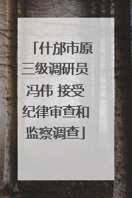 什邡市原三级调研员冯伟 接受纪律审查和监察调查