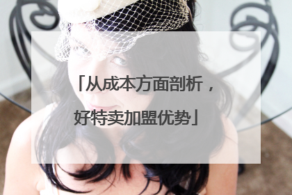 从成本方面剖析，好特卖加盟优势