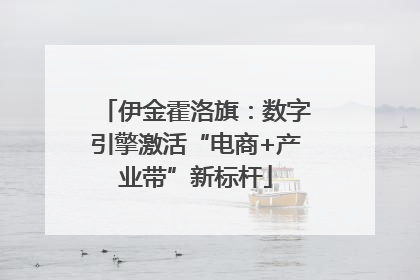 伊金霍洛旗：数字引擎激活“电商+产业带”新标杆