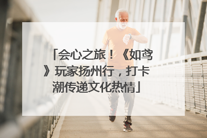 会心之旅！《如鸢》玩家扬州行，打卡潮传递文化热情