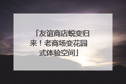 友谊商店蜕变归来！老商场变花园式体验空间