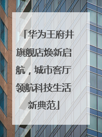 华为王府井旗舰店焕新启航，城市客厅领航科技生活新典范