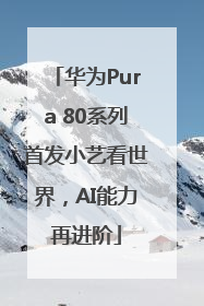 华为Pura 80系列首发小艺看世界，AI能力再进阶