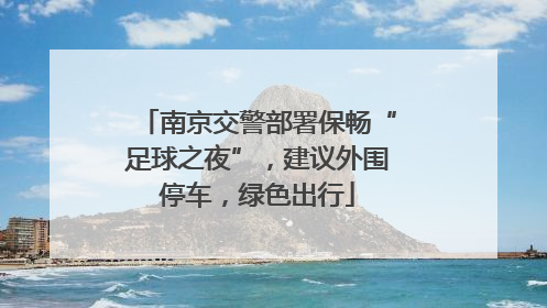 南京交警部署保畅“足球之夜”，建议外围停车，绿色出行