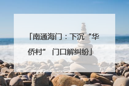 南通海门：下沉“华侨村” 门口解纠纷