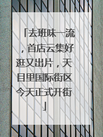 去班味一流，首店云集好逛又出片，天目里国际街区今天正式开街