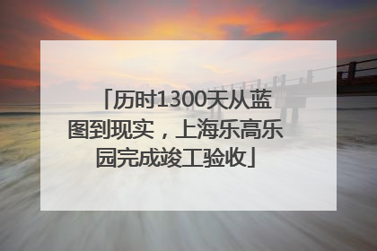 历时1300天从蓝图到现实，上海乐高乐园完成竣工验收