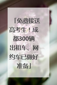 免费接送高考生！成都300辆出租车、网约车已做好准备