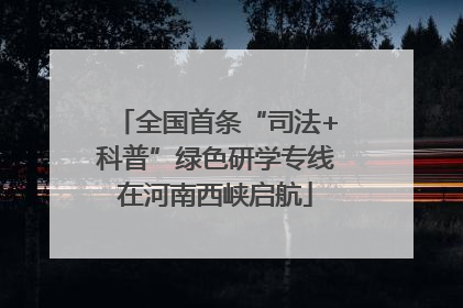全国首条“司法+科普”绿色研学专线在河南西峡启航