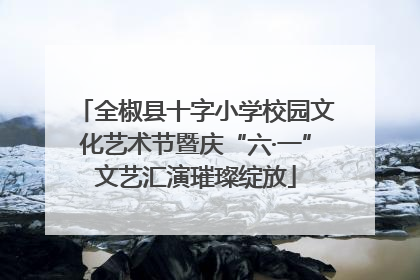 全椒县十字小学校园文化艺术节暨庆“六·一”文艺汇演璀璨绽放