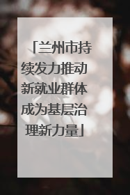 兰州市持续发力推动新就业群体成为基层治理新力量