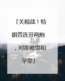关税战！特朗普连开两炮，对准欧盟和苹果