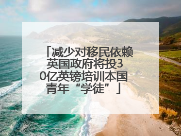 减少对移民依赖 英国政府将投30亿英镑培训本国青年“学徒”
