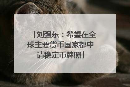 刘强东：希望在全球主要货币国家都申请稳定币牌照