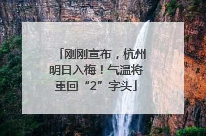 刚刚宣布，杭州明日入梅！气温将重回“2”字头