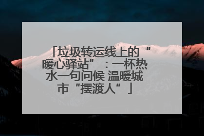 垃圾转运线上的“暖心驿站”：一杯热水一句问候 温暖城市“摆渡人”