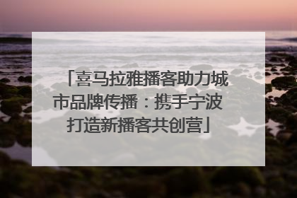 喜马拉雅播客助力城市品牌传播：携手宁波打造新播客共创营