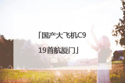 国产大飞机C919首航厦门